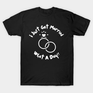 I Just Got Married What A Day T-Shirt